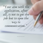 Your aim with the job application is to open the door of communication 