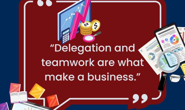 Delegation and teamwork are what make a business